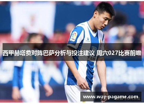 西甲赫塔费对阵巴萨分析与投注建议 周六027比赛前瞻
