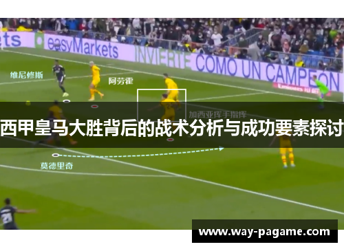 西甲皇马大胜背后的战术分析与成功要素探讨