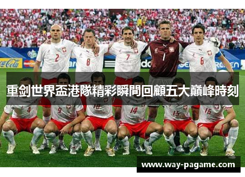重剑世界盃港隊精彩瞬間回顧五大巔峰時刻