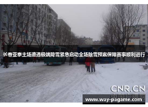 长春亚泰主场遭遇极端降雪紧急启动全场除雪预案保障赛事顺利进行 长春亚泰主场遭遇极端降雪紧急启动全场除雪预案保障赛事顺利进行